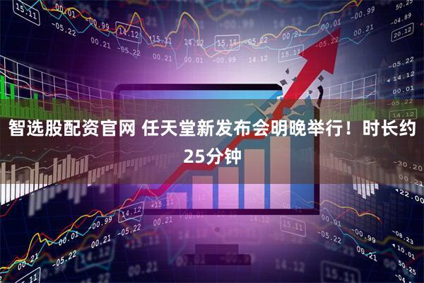 智选股配资官网 任天堂新发布会明晚举行！时长约25分钟